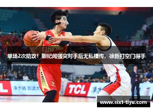 单场2次助攻！蒯纪闻强突对手后无私横传，徐新打空门得手