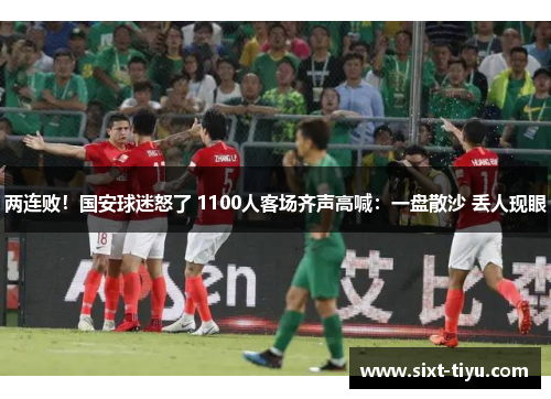 两连败！国安球迷怒了 1100人客场齐声高喊：一盘散沙 丢人现眼