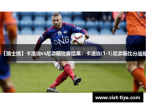 【瑞士挑】卡洛治vs尼奈斯比赛结果：卡洛治(1-1)尼奈斯比分战报